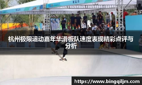 杭州极限运动嘉年华滑板队速度表现精彩点评与分析